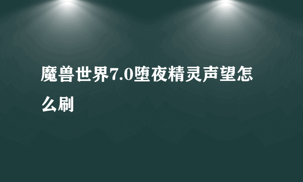 魔兽世界7.0堕夜精灵声望怎么刷