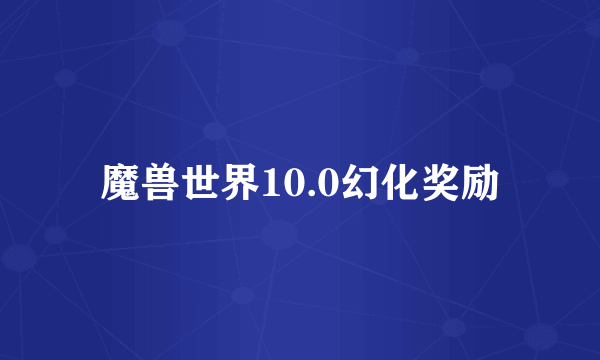 魔兽世界10.0幻化奖励