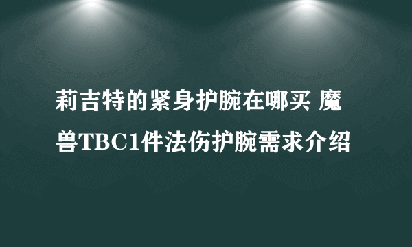 莉吉特的紧身护腕在哪买 魔兽TBC1件法伤护腕需求介绍