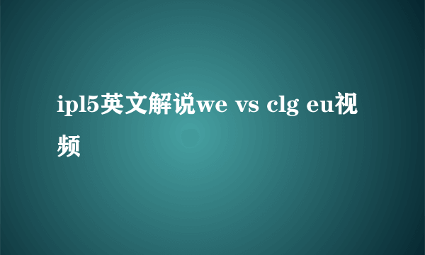 ipl5英文解说we vs clg eu视频