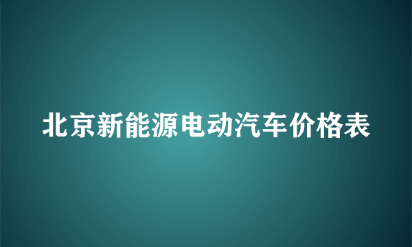 北京新能源电动汽车价格表