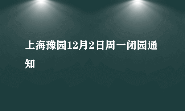 上海豫园12月2日周一闭园通知