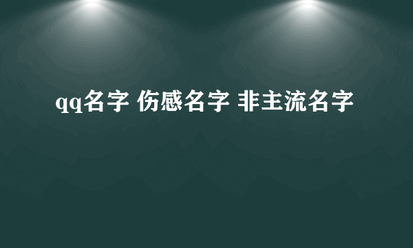 qq名字 伤感名字 非主流名字