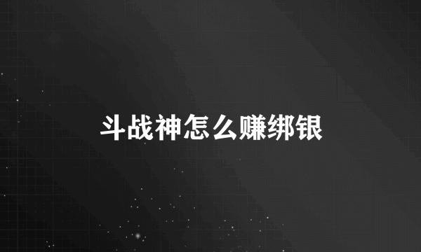 斗战神怎么赚绑银