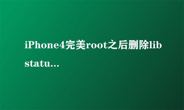 iPhone4完美root之后删除libstatusbar.dylib和libstatusbar.plist 这两个文件,对手机有什么影响?