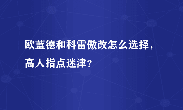 欧蓝德和科雷傲改怎么选择，高人指点迷津？