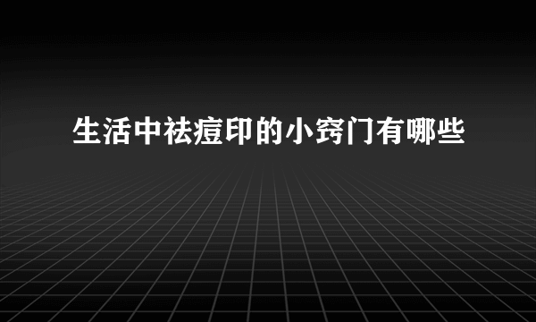 生活中祛痘印的小窍门有哪些