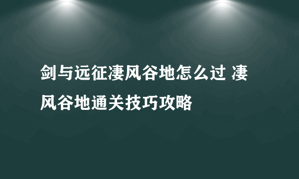 剑与远征凄风谷地怎么过 凄风谷地通关技巧攻略