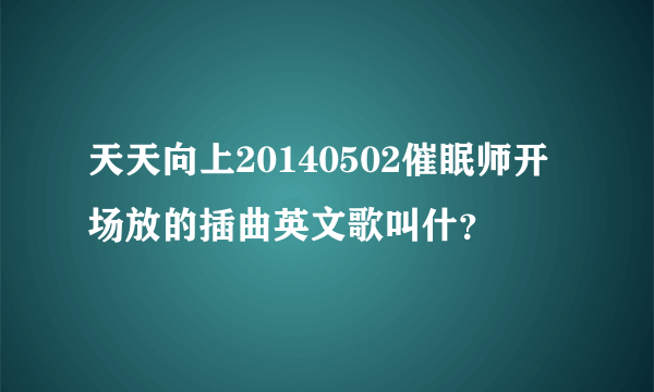 天天向上20140502催眠师开场放的插曲英文歌叫什？