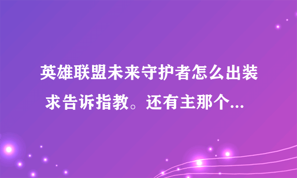 英雄联盟未来守护者怎么出装 求告诉指教。还有主那个技能副那个技能