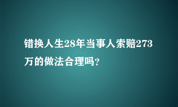 错换人生28年当事人索赔273万的做法合理吗？