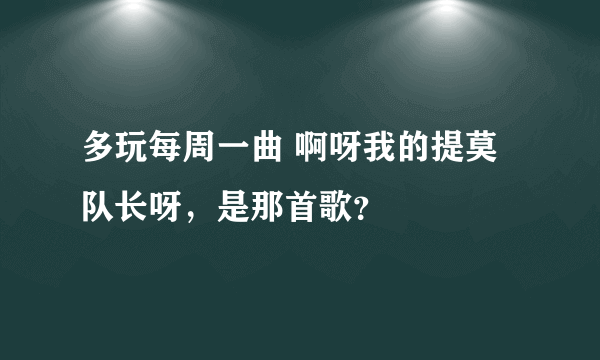 多玩每周一曲 啊呀我的提莫队长呀，是那首歌？