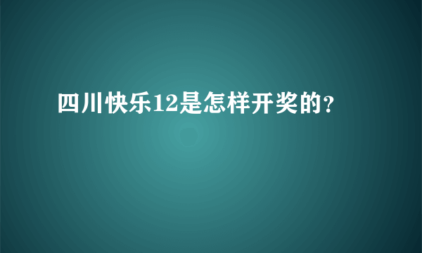 四川快乐12是怎样开奖的？