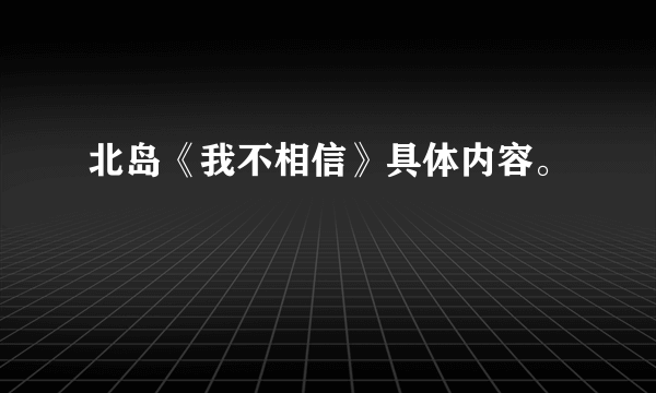 北岛《我不相信》具体内容。