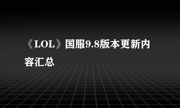 《LOL》国服9.8版本更新内容汇总