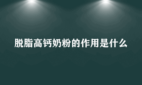 脱脂高钙奶粉的作用是什么