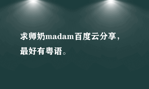 求师奶madam百度云分享，最好有粤语。