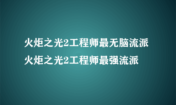 火炬之光2工程师最无脑流派 火炬之光2工程师最强流派