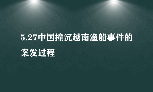 5.27中国撞沉越南渔船事件的案发过程