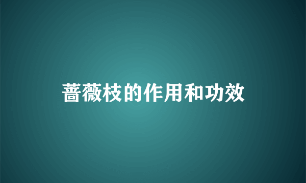 蔷薇枝的作用和功效