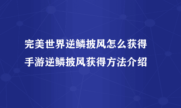 完美世界逆鳞披风怎么获得 手游逆鳞披风获得方法介绍