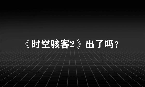 《时空骇客2》出了吗？