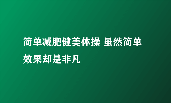 简单减肥健美体操 虽然简单效果却是非凡