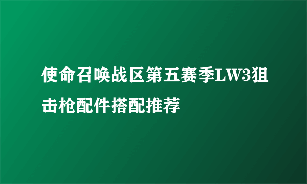 使命召唤战区第五赛季LW3狙击枪配件搭配推荐