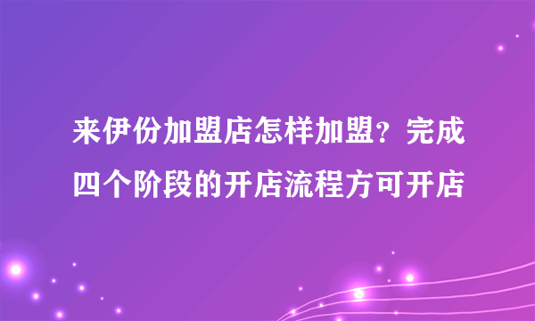 来伊份加盟店怎样加盟？完成四个阶段的开店流程方可开店