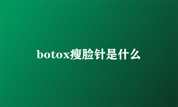 botox瘦脸针是什么