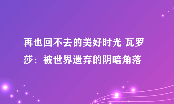 再也回不去的美好时光 瓦罗莎：被世界遗弃的阴暗角落