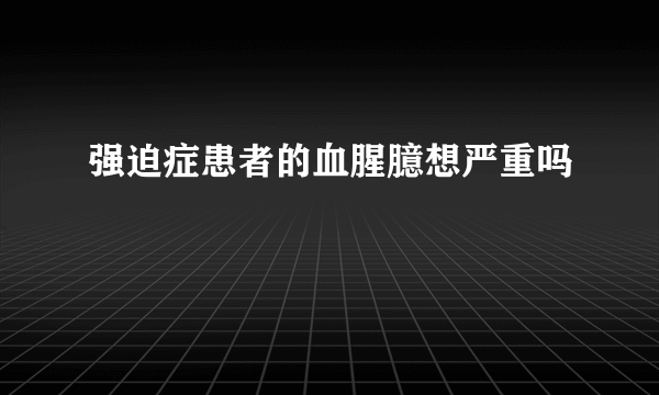 强迫症患者的血腥臆想严重吗