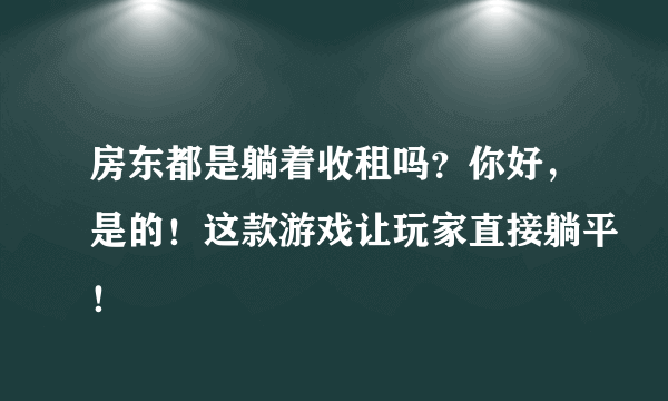 房东都是躺着收租吗？你好，是的！这款游戏让玩家直接躺平！