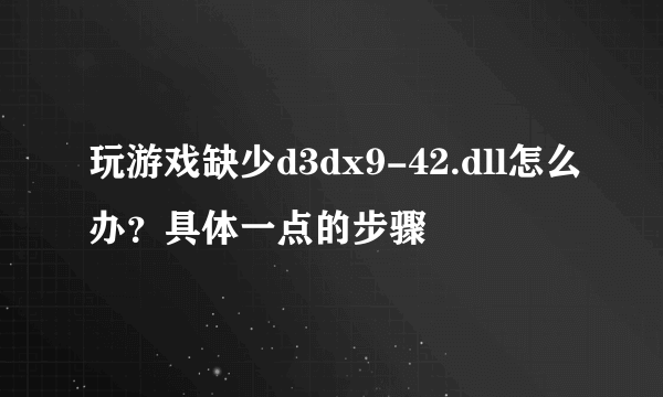 玩游戏缺少d3dx9-42.dll怎么办？具体一点的步骤