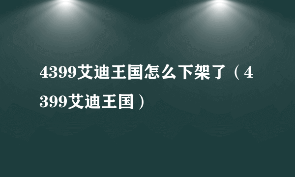 4399艾迪王国怎么下架了（4399艾迪王国）