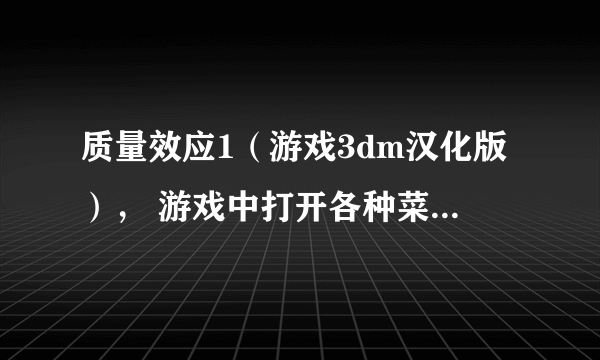 质量效应1（游戏3dm汉化版）， 游戏中打开各种菜单都会卡一下