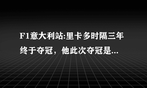 F1意大利站:里卡多时隔三年终于夺冠，他此次夺冠是侥幸还是实力？