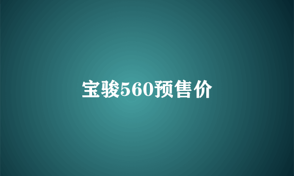 宝骏560预售价