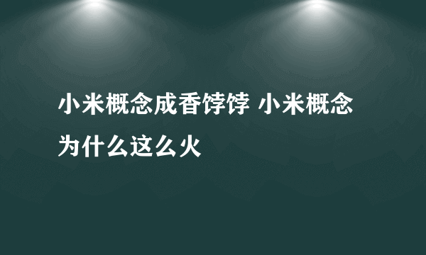 小米概念成香饽饽 小米概念为什么这么火