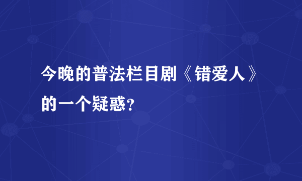 今晚的普法栏目剧《错爱人》的一个疑惑？