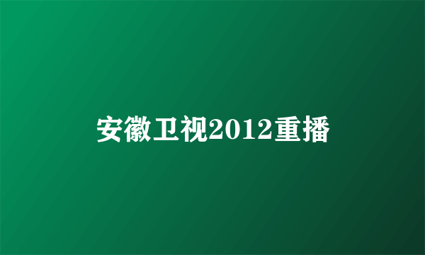 安徽卫视2012重播