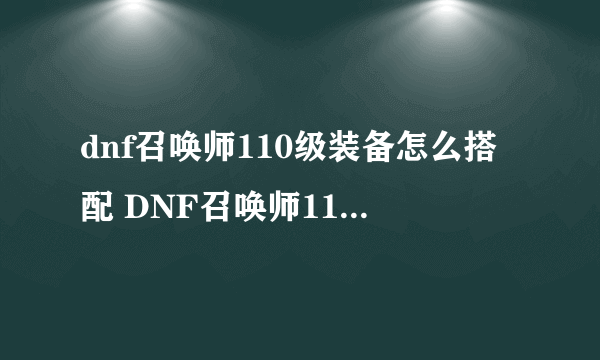 dnf召唤师110级装备怎么搭配 DNF召唤师110级毕业套装搭配推荐