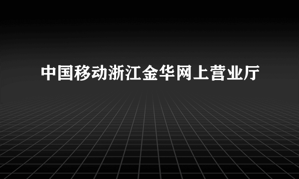 中国移动浙江金华网上营业厅