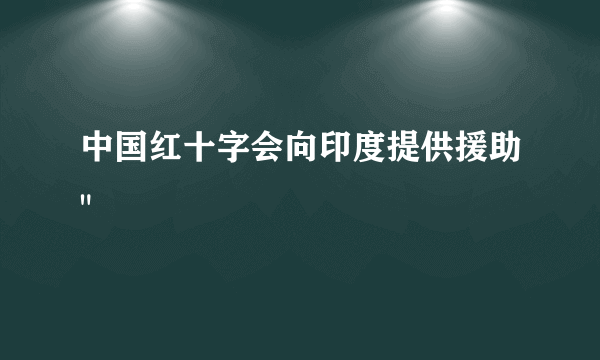 中国红十字会向印度提供援助