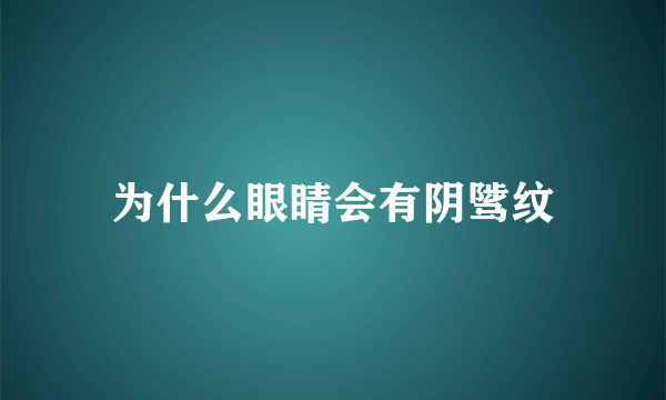 为什么眼睛会有阴骘纹