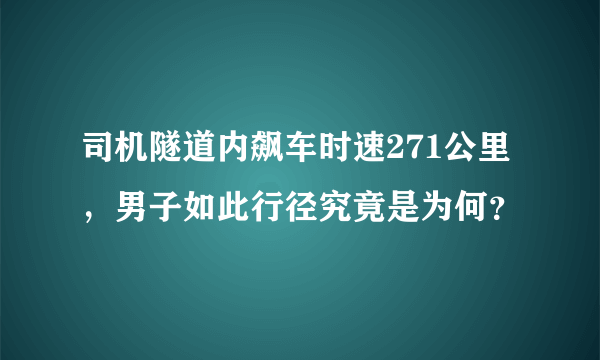 司机隧道内飙车时速271公里，男子如此行径究竟是为何？