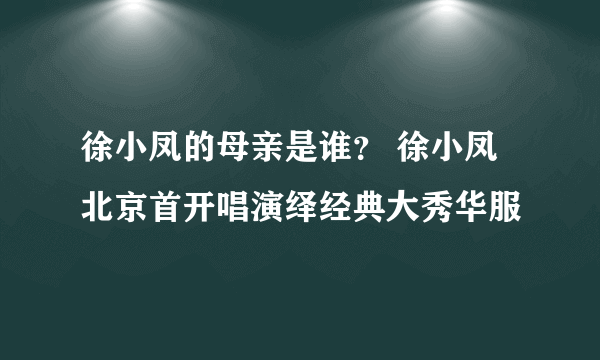 徐小凤的母亲是谁？ 徐小凤北京首开唱演绎经典大秀华服