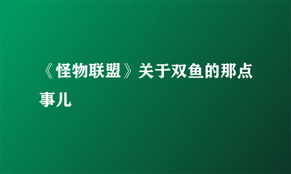 《怪物联盟》关于双鱼的那点事儿